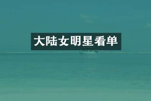 大陆女明星看单