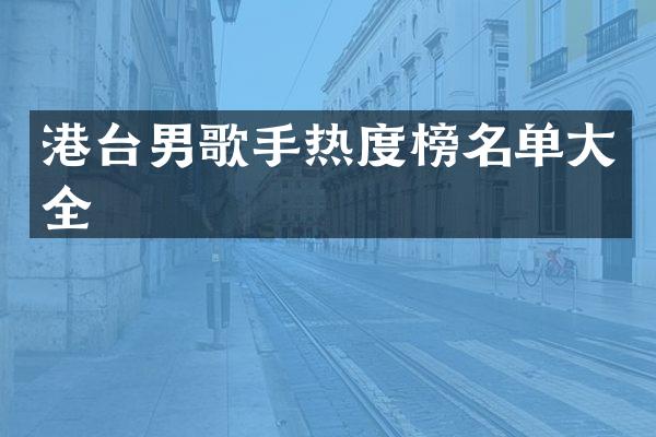 港台男歌手热度榜名单大全