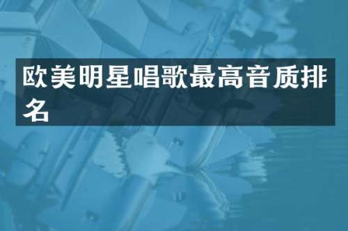 欧美明星唱歌最高音质排名