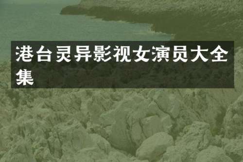 港台灵异影视女演员大全集