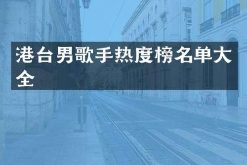 港台男歌手热度榜名单大全