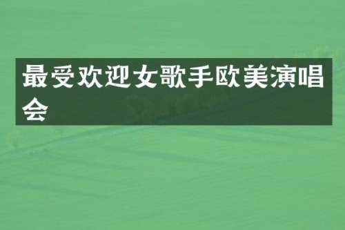 最受欢迎女歌手欧美演唱会