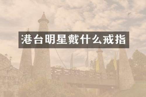 港台明星戴什么戒指