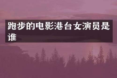 跑步的电影港台女演员是谁