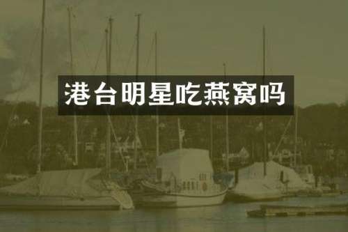 港台明星吃燕窝吗