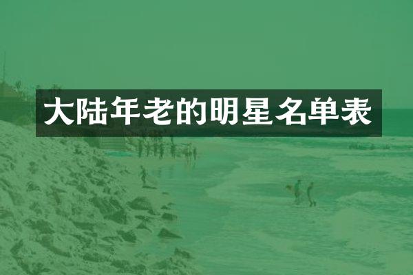 大陆年老的明星名单表