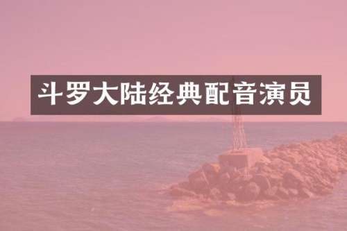 斗罗大陆经典配音演员