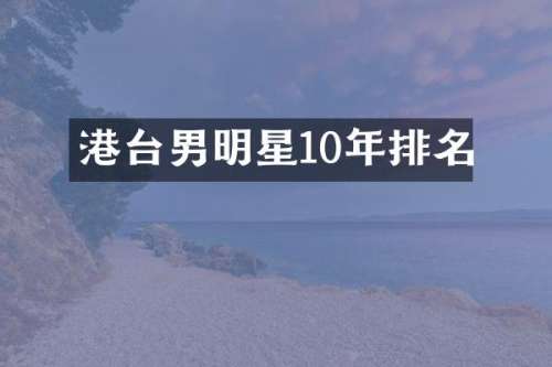 港台男明星10年排名