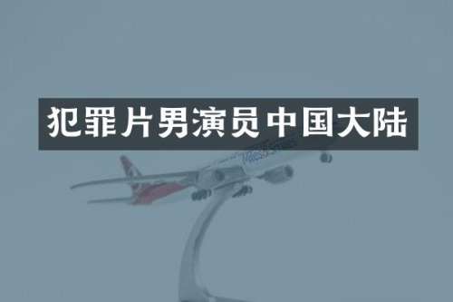 犯罪片男演员中国大陆