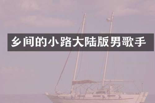 乡间的小路大陆版男歌手