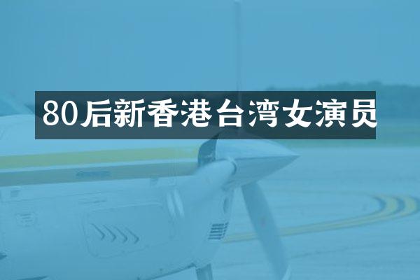 80后新香港台湾女演员