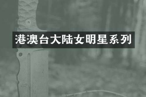 港澳台大陆女明星系列