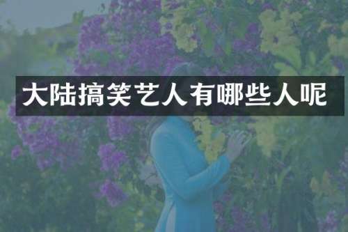 大陆搞笑艺人有哪些人呢