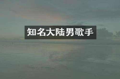 知名大陆男歌手
