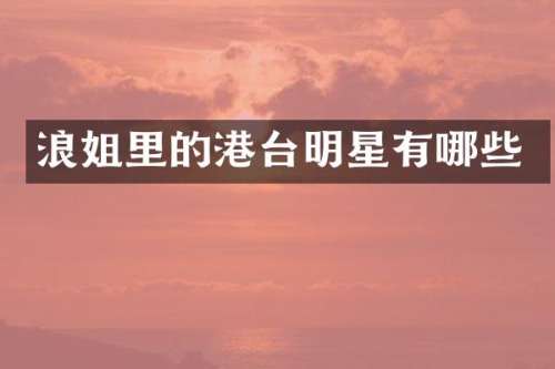 浪姐里的港台明星有哪些