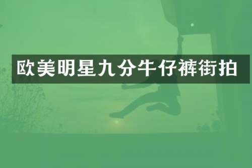 欧美明星九分牛仔裤街拍