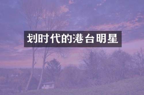 划时代的港台明星