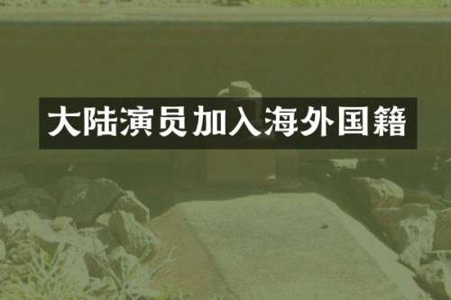 大陆演员加入海外国籍