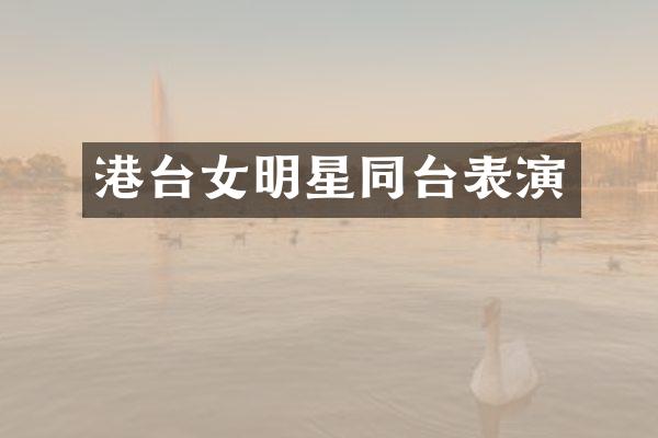 港台女明星同台表演