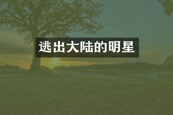 逃出大陆的明星