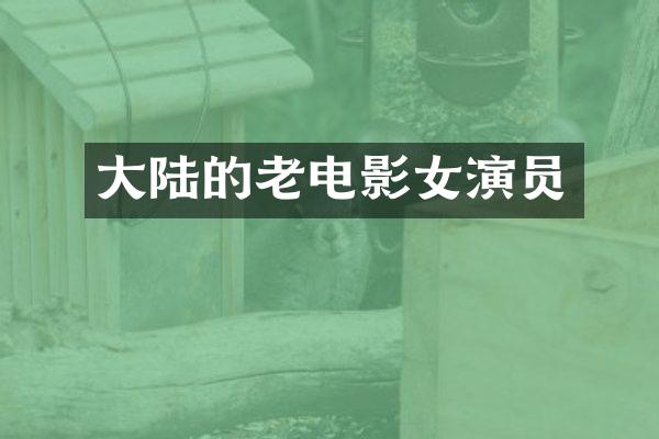 大陆的老电影女演员