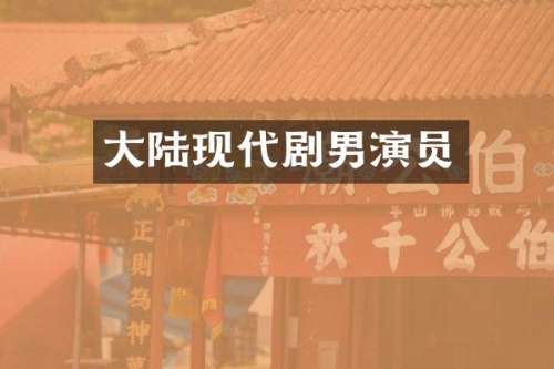 大陆现代剧男演员