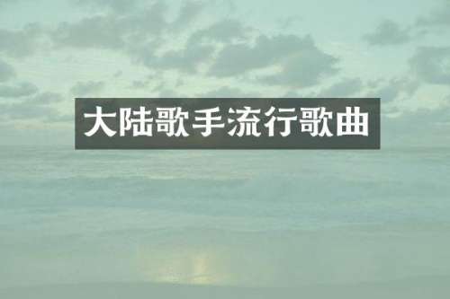 大陆歌手流行歌曲