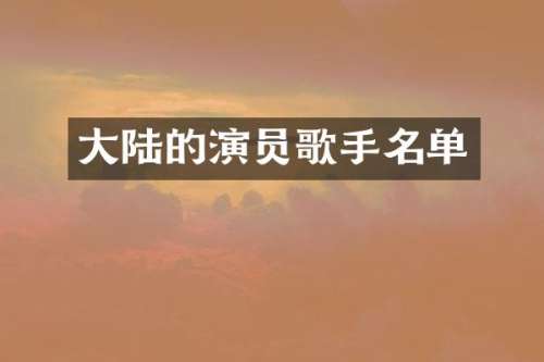 大陆的演员歌手名单
