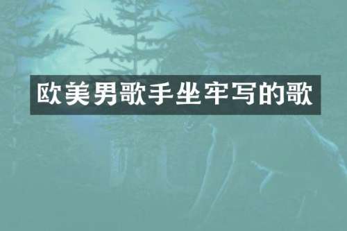 欧美男歌手坐牢写的歌