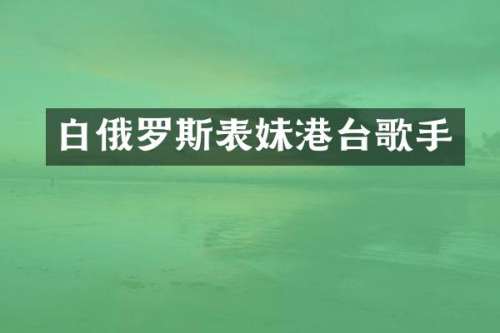 白俄罗斯表妹港台歌手