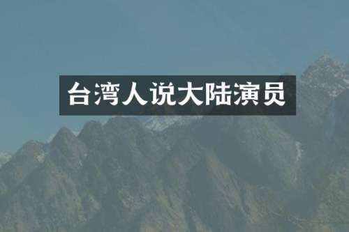 台湾人说大陆演员