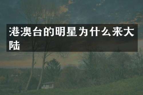 港澳台的明星为什么来大陆