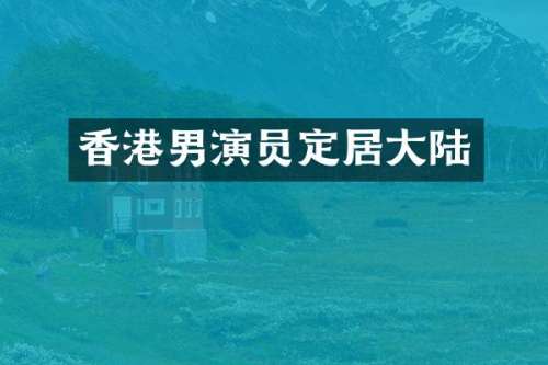 香港男演员定居大陆
