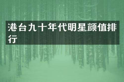 港台九十年代明星颜值排行