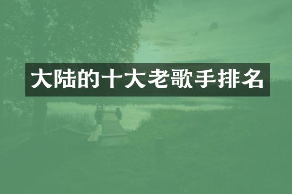大陆的十大老歌手排名