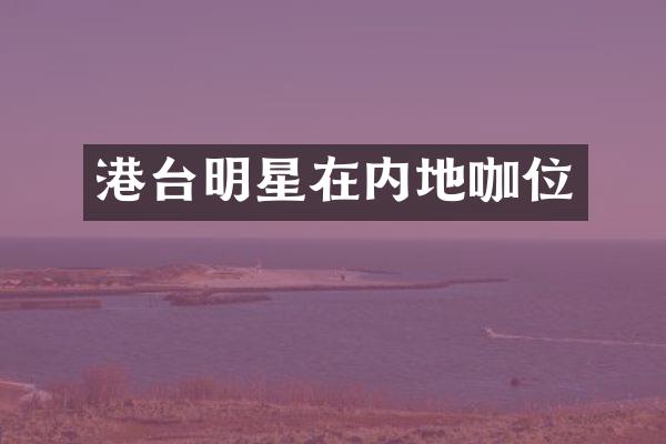 港台明星在内地咖位