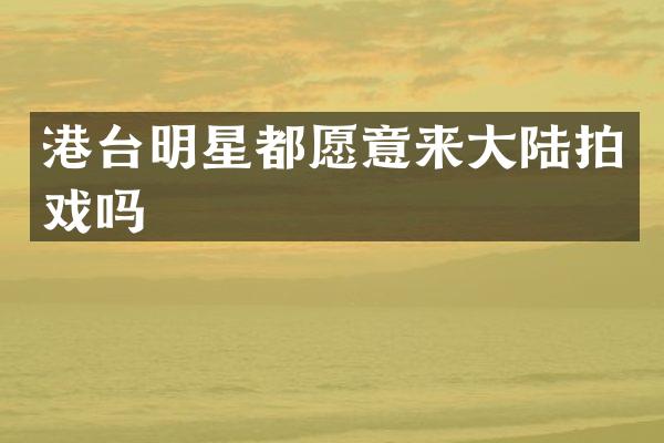 港台明星都愿意来大陆拍戏吗