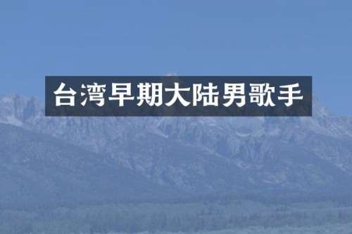台湾早期大陆男歌手