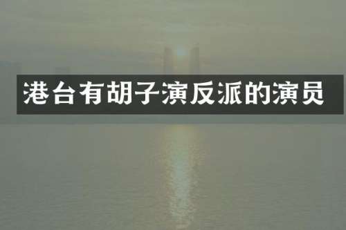 港台有胡子演反派的演员
