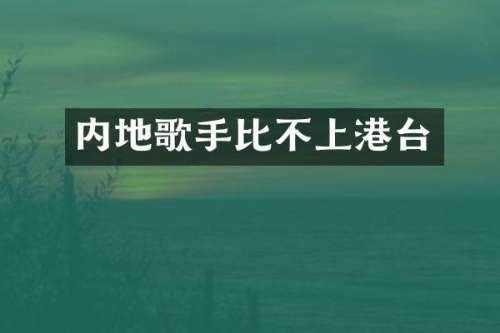 内地歌手比不上港台