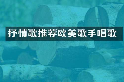 抒情歌推荐欧美歌手唱歌