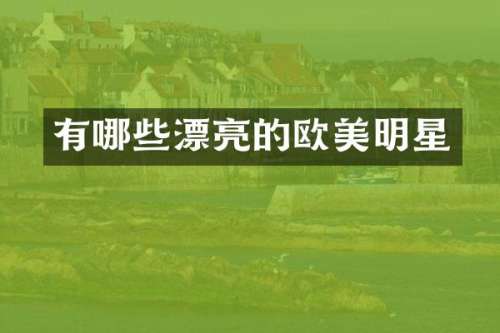 有哪些漂亮的欧美明星