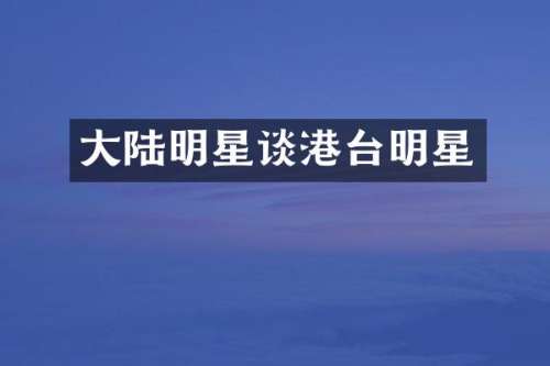 大陆明星谈港台明星