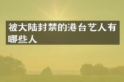被大陆封禁的港台艺人有哪些人