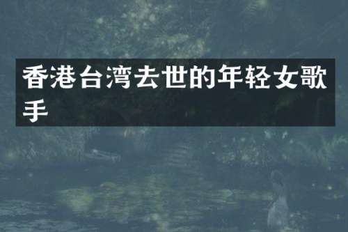 香港台湾去世的年轻女歌手