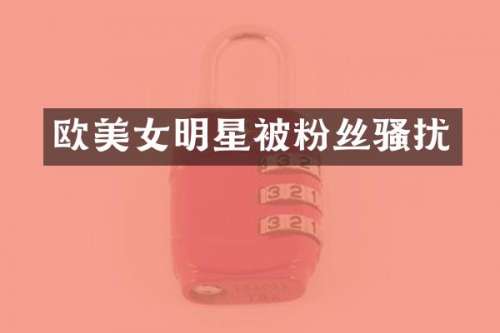 欧明星被粉丝扰