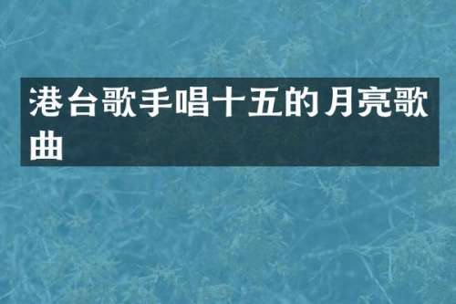 港台歌手唱十五的月亮歌曲