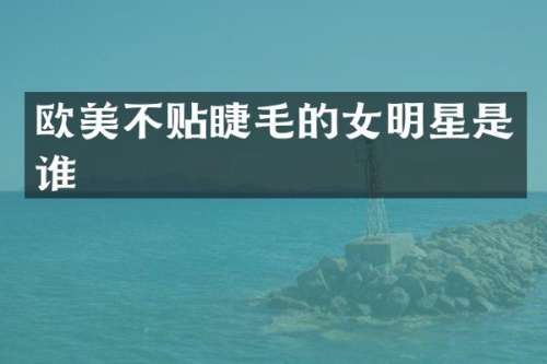 欧美不贴睫毛的女明星是谁
