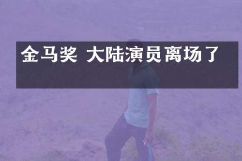 金马奖 大陆演员离场了吗