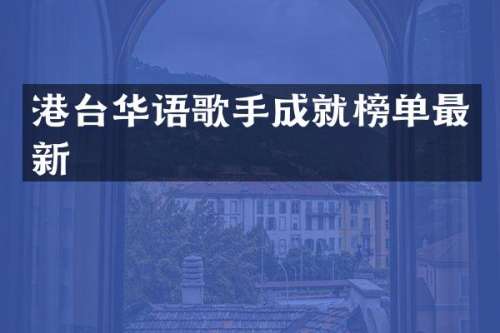 港台华语歌手成就榜单最新